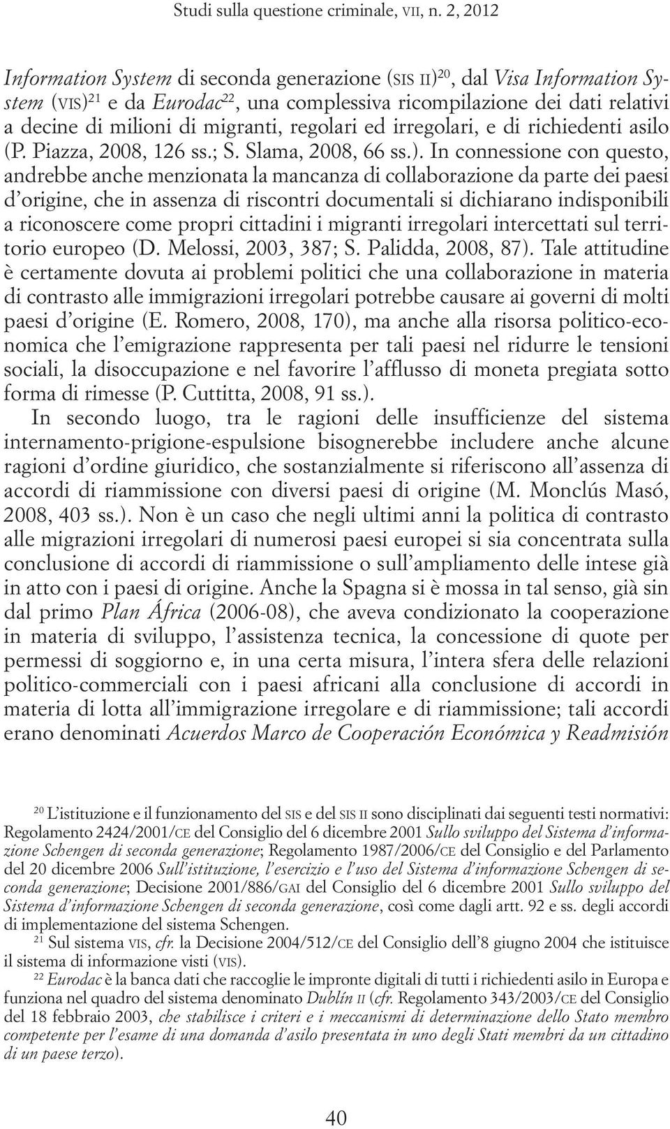 migranti, regolari ed irregolari, e di richiedenti asilo (P. Piazza, 2008, 126 ss.; S. Slama, 2008, 66 ss.).