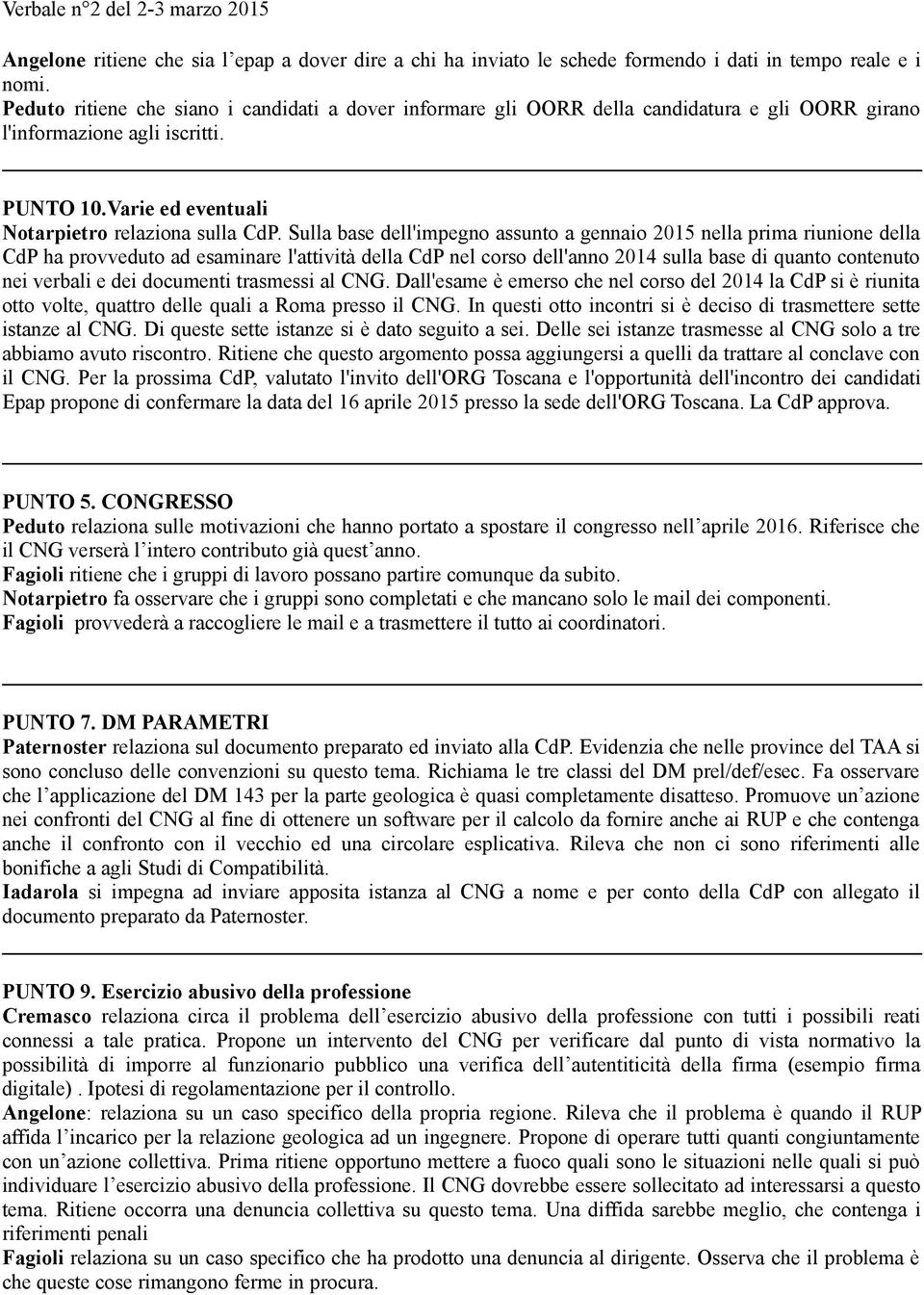 Sulla base dell'impegno assunto a gennaio 2015 nella prima riunione della CdP ha provveduto ad esaminare l'attività della CdP nel corso dell'anno 2014 sulla base di quanto contenuto nei verbali e dei