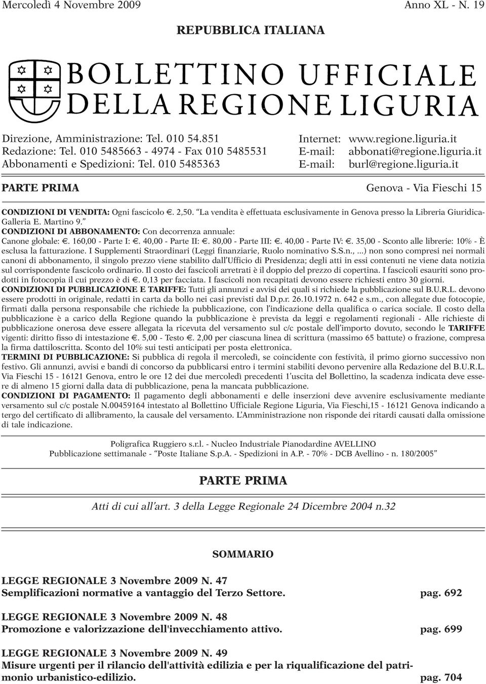 La vendita è effettuata esclusivamente in Genova presso la Libreria Giuridica- Galleria E. Martino 9. CONDIZIONI DI ABBONAMENTO: Con decorrenza annuale: Canone globale:. 160,00 - Parte I:.