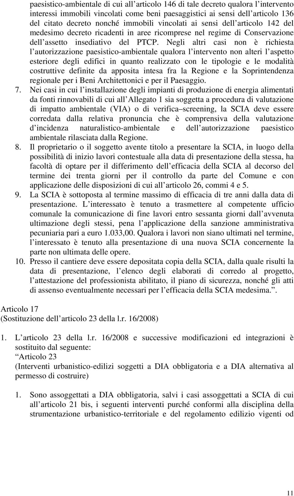 Negli altri casi non è richiesta l autorizzazione paesistico-ambientale qualora l intervento non alteri l aspetto esteriore degli edifici in quanto realizzato con le tipologie e le modalità