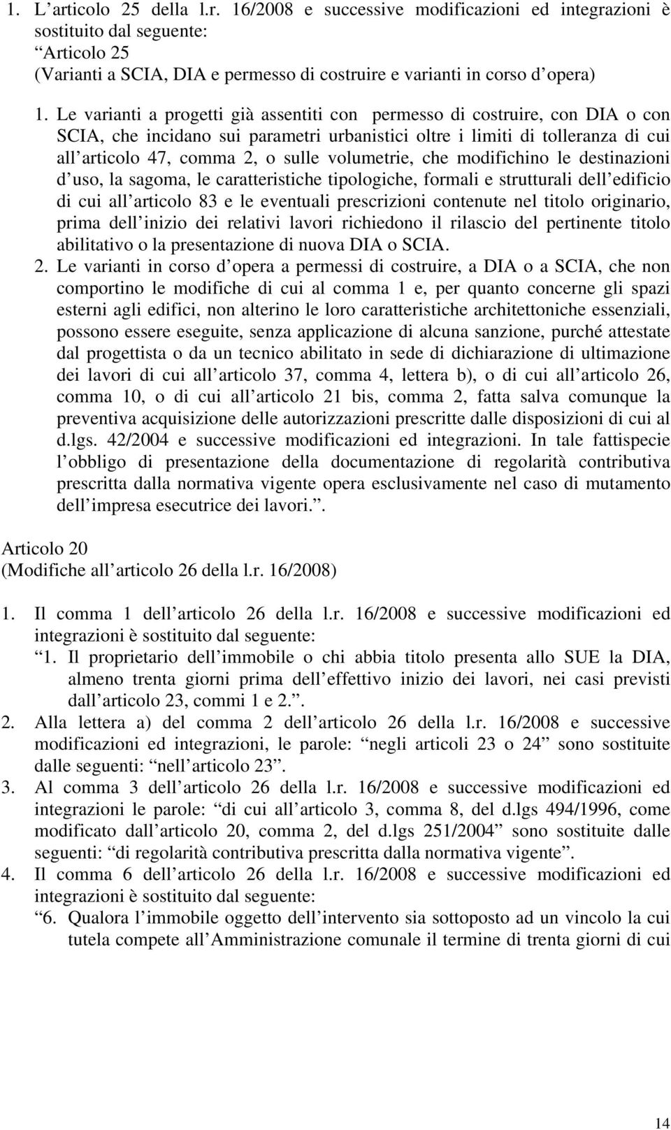 volumetrie, che modifichino le destinazioni d uso, la sagoma, le caratteristiche tipologiche, formali e strutturali dell edificio di cui all articolo 83 e le eventuali prescrizioni contenute nel