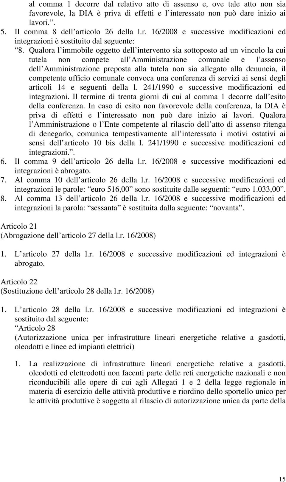 alla denuncia, il competente ufficio comunale convoca una conferenza di servizi ai sensi degli articoli 14 e seguenti della l. 241/1990 e successive modificazioni ed integrazioni.