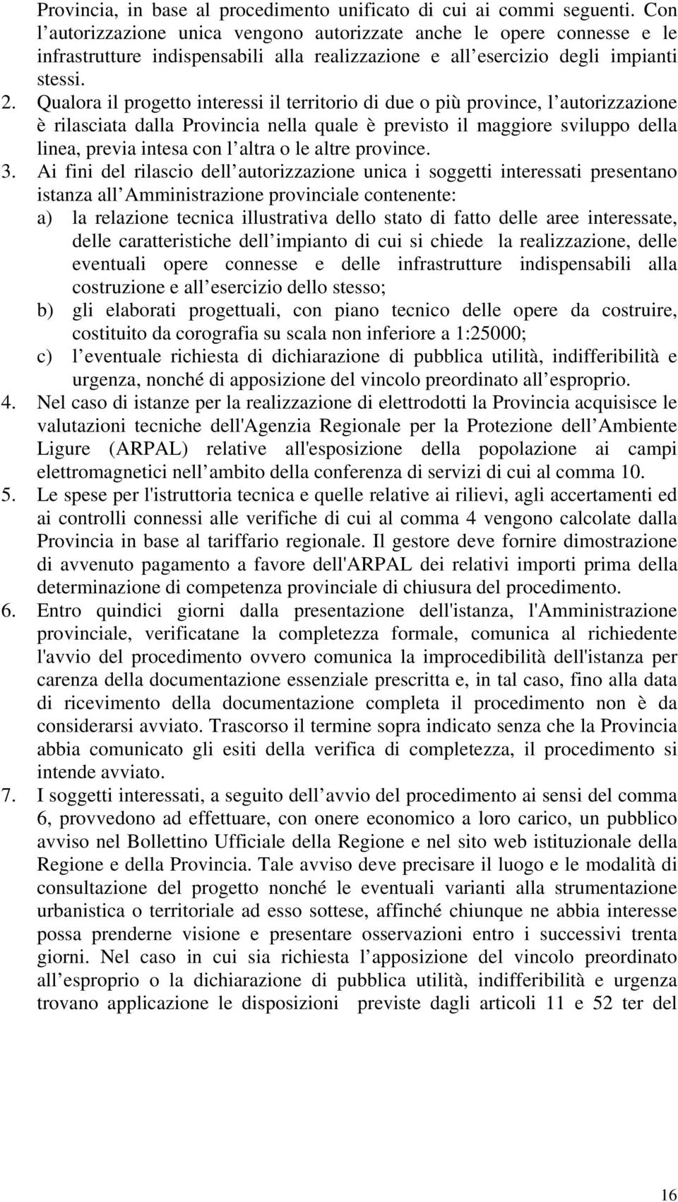 Qualora il progetto interessi il territorio di due o più province, l autorizzazione è rilasciata dalla Provincia nella quale è previsto il maggiore sviluppo della linea, previa intesa con l altra o