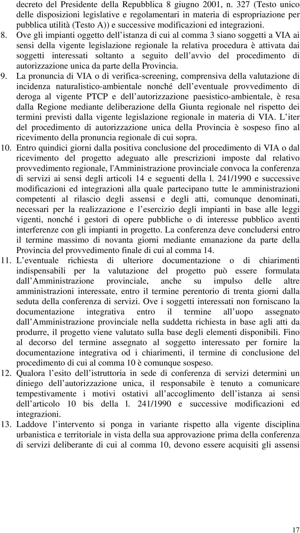 Ove gli impianti oggetto dell istanza di cui al comma 3 siano soggetti a VIA ai sensi della vigente legislazione regionale la relativa procedura è attivata dai soggetti interessati soltanto a seguito