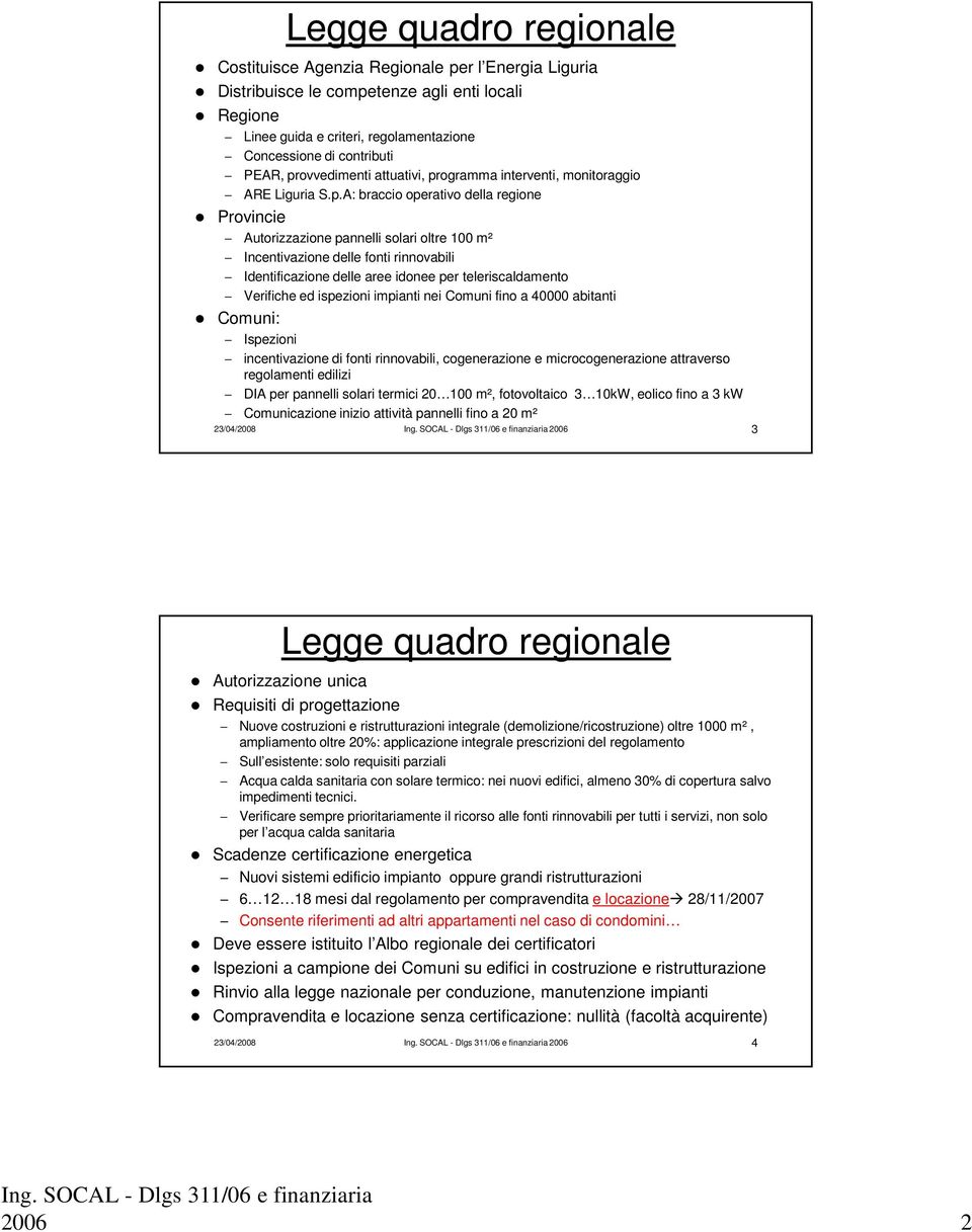 rinnovabili Identificazione delle aree idonee per teleriscaldamento Verifiche ed ispezioni impianti nei Comuni fino a 40000 abitanti Comuni: Ispezioni incentivazione di fonti rinnovabili,