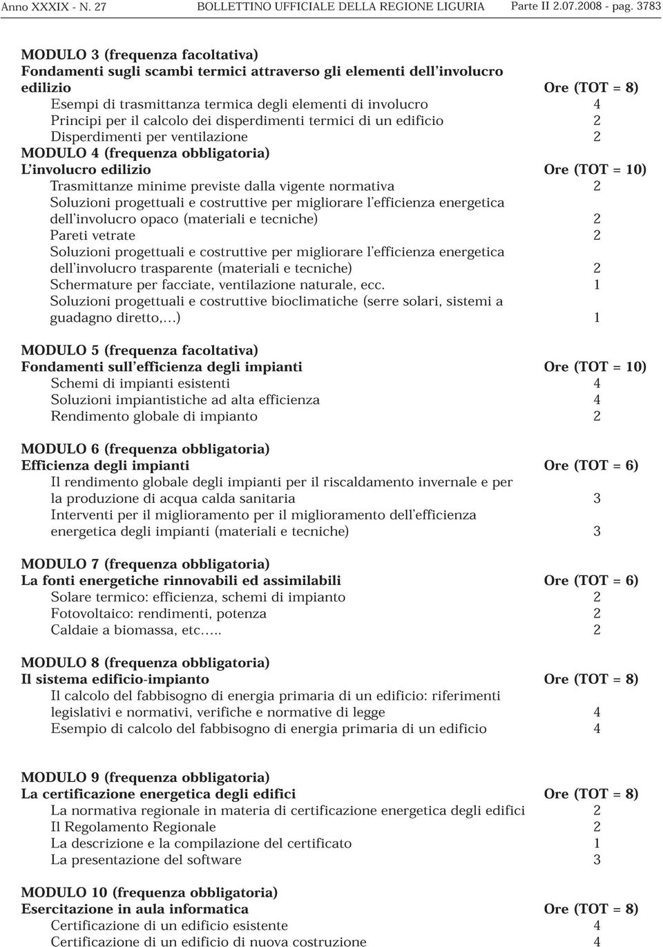 trmici un ficio L involucro 4 lizio (frqunza obbligatoria) Trasmittanz minim prvist d vignt normativa Or (TOT = 10) Soluzioni l involucro progttuali opaco (matriali costruttiv tcni) migliorar l