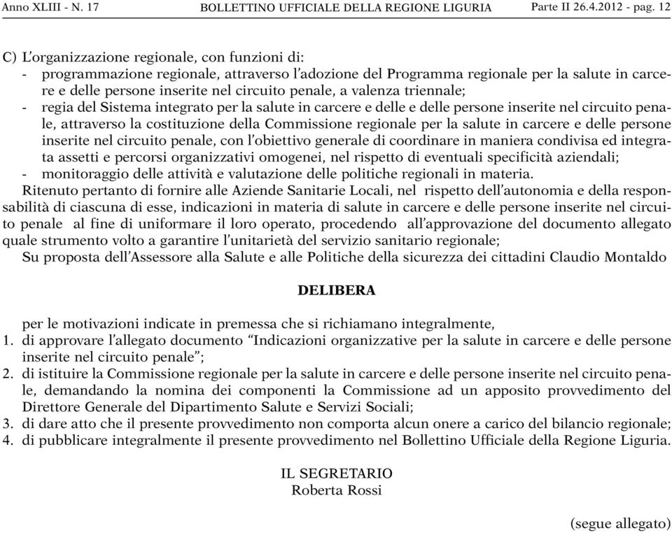 valenza triennale; - regia del Sistema integrato per la salute in carcere e delle e delle persone inserite nel circuito penale, attraverso la costituzione della Commissione regionale per la salute in