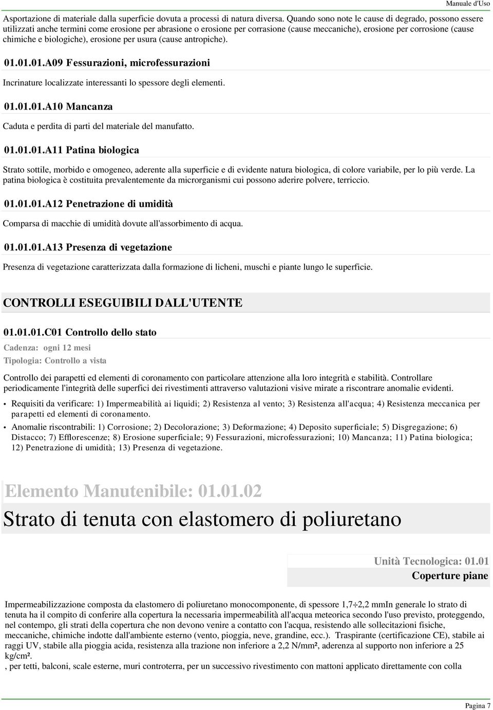 biologiche), erosione per usura (cause antropiche). 01.01.01.A09 Fessurazioni, microfessurazioni Incrinature localizzate interessanti lo spessore degli elementi. 01.01.01.A10 Mancanza Caduta e perdita di parti del materiale del manufatto.