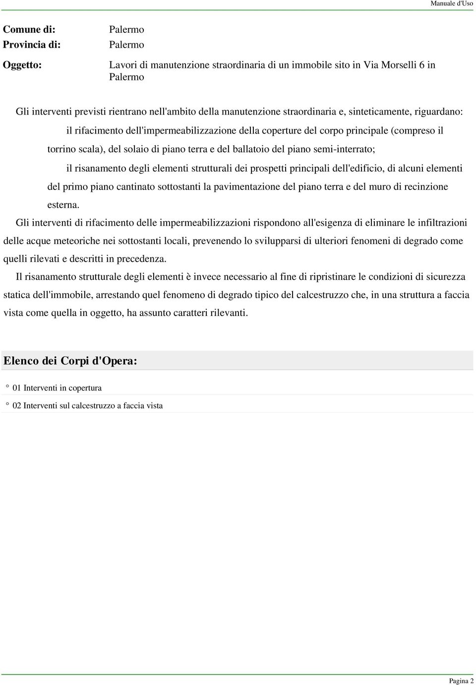 del ballatoio del piano semi-interrato; il risanamento degli elementi strutturali dei prospetti principali dell'edificio, di alcuni elementi del primo piano cantinato sottostanti la pavimentazione