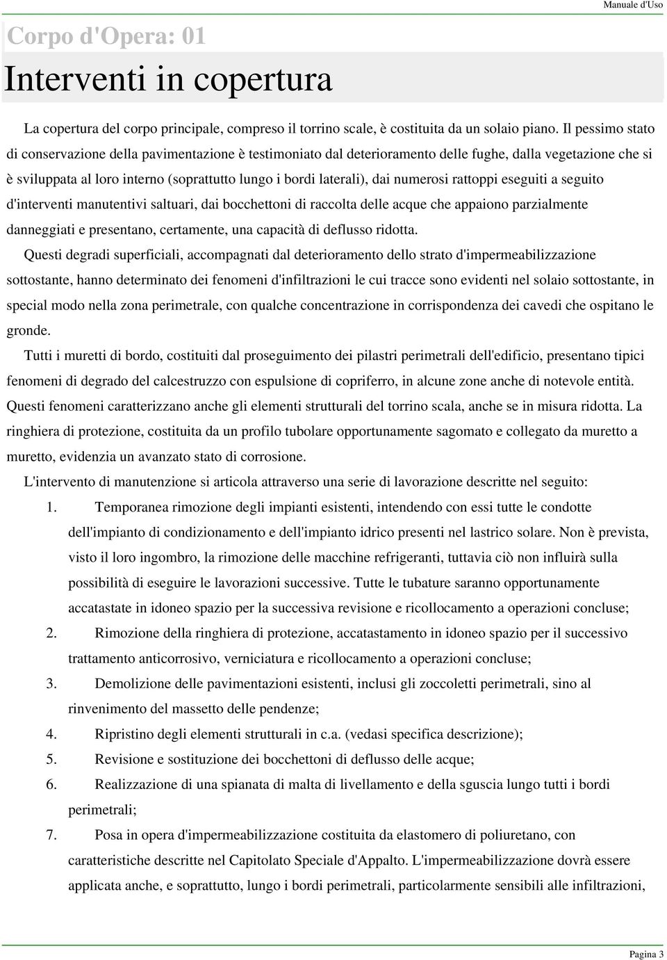 numerosi rattoppi eseguiti a seguito d'interventi manutentivi saltuari, dai bocchettoni di raccolta delle acque che appaiono parzialmente danneggiati e presentano, certamente, una capacità di