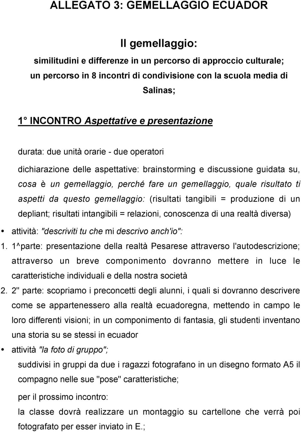 risultato ti aspetti da questo gemellaggio: (risultati tangibili = produzione di un depliant; risultati intangibili = relazioni, conoscenza di una realtà diversa) attività: "descriviti tu che mi