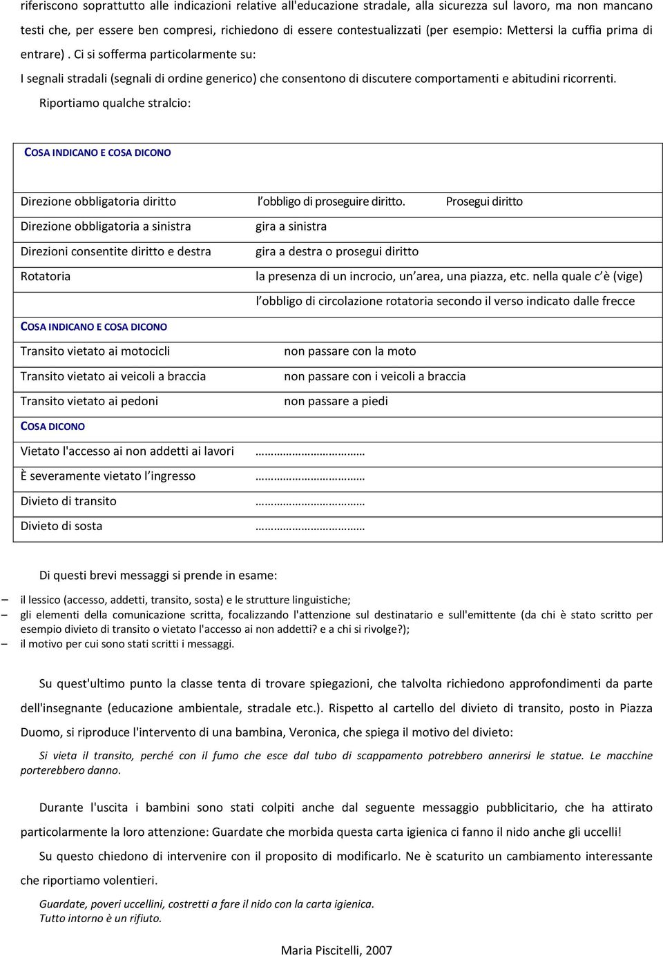 Riportiamo qualche stralcio: COSA INDICANO E COSA DICONO Direzione obbligatoria diritto l obbligo di proseguire diritto.