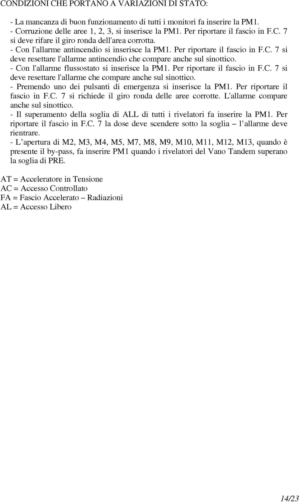 - Con l'allarme flussostato si inserisce la PM1. Per riportare il fascio in F.C. 7 si deve resettare l'allarme che compare anche sul sinottico.