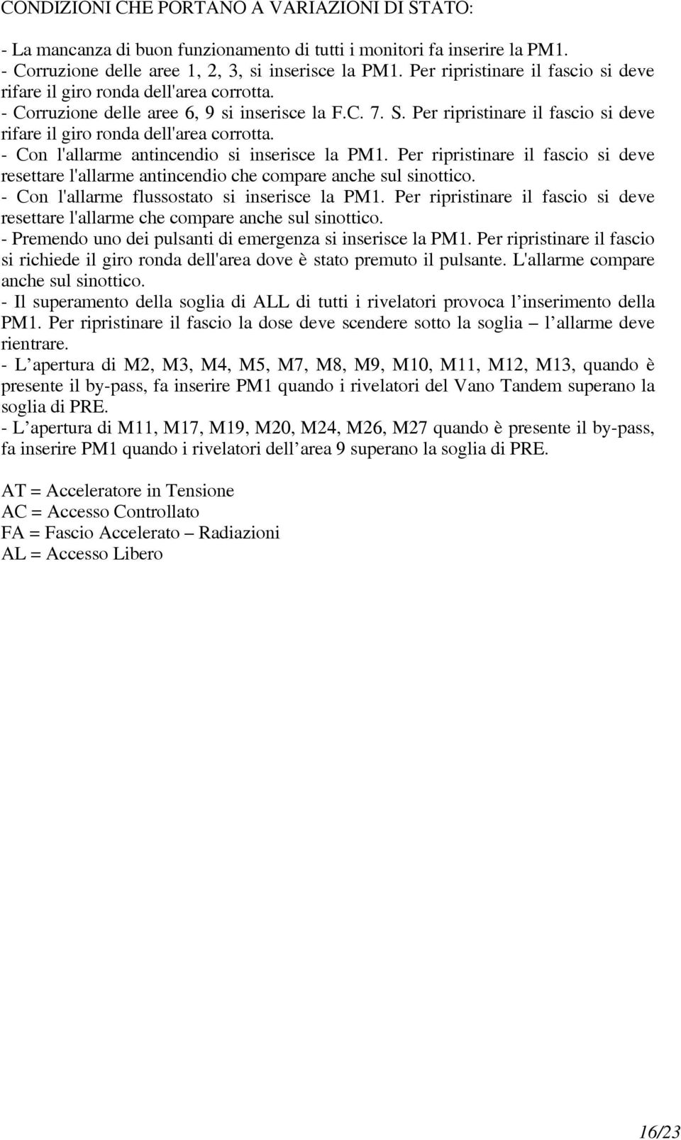 Per ripristinare il fascio si deve rifare il giro ronda dell'area corrotta. - Con l'allarme antincendio si inserisce la PM1.