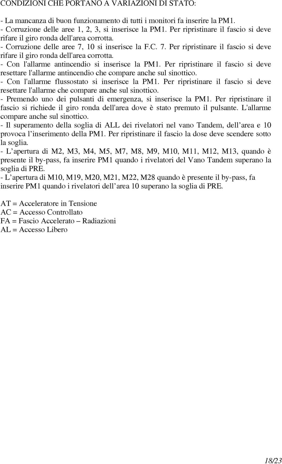 - Con l'allarme antincendio si inserisce la PM1. Per ripristinare il fascio si deve resettare l'allarme antincendio che compare anche sul sinottico. - Con l'allarme flussostato si inserisce la PM1.