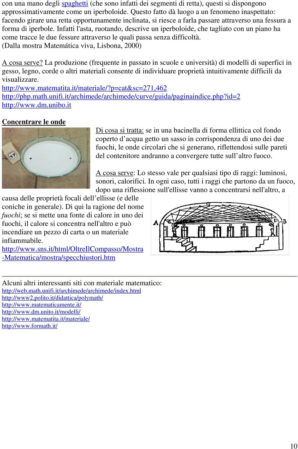 Infatti l'asta, ruotando, descrive un iperboloide, che tagliato con un piano ha come tracce le due fessure attraverso le quali passa senza difficoltà.