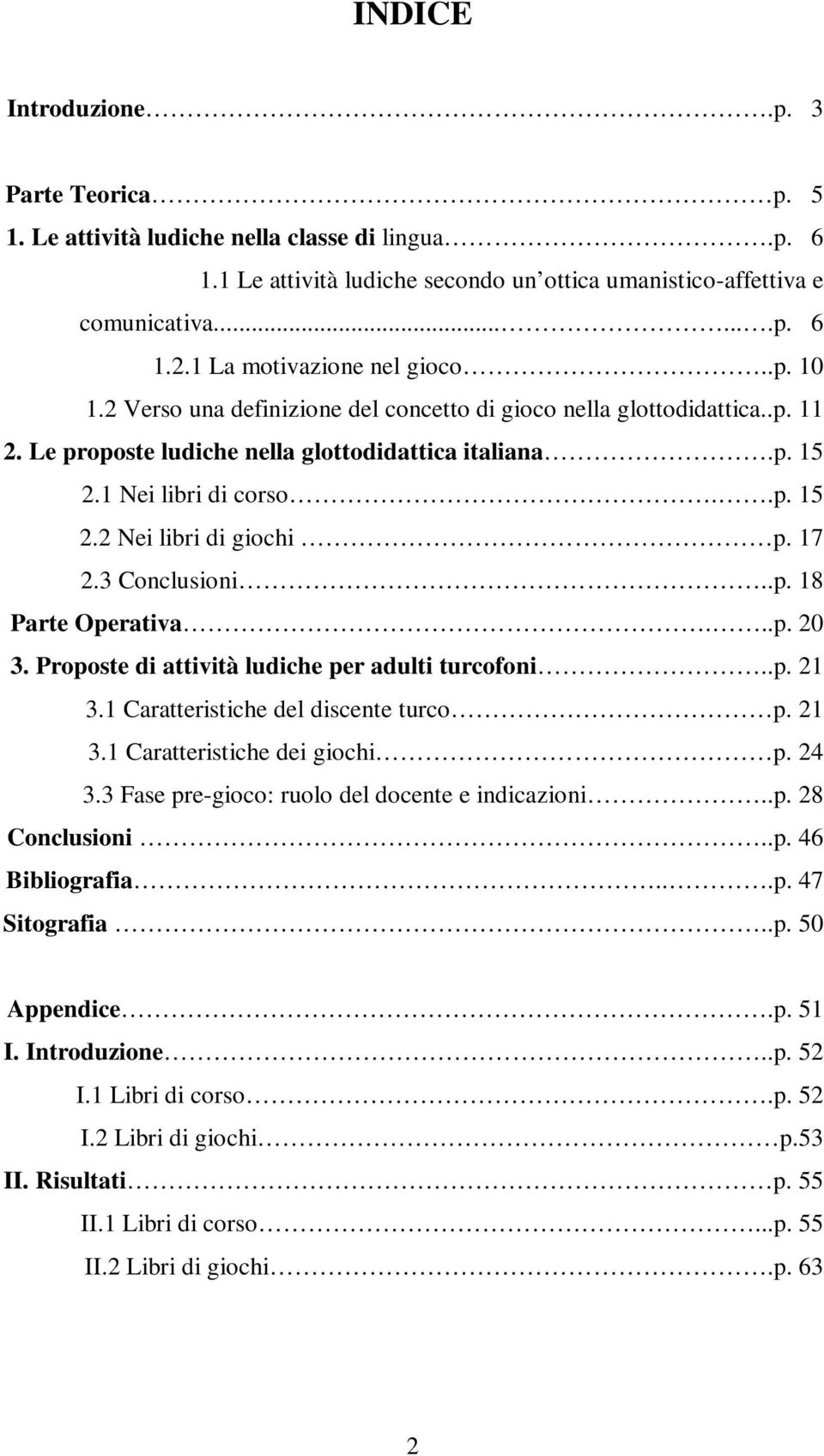 17 2.3 Conclusioni..p. 18 Parte Operativa...p. 20 3. Proposte di attività ludiche per adulti turcofoni..p. 21 3.1 Caratteristiche del discente turco p. 21 3.1 Caratteristiche dei giochi p. 24 3.