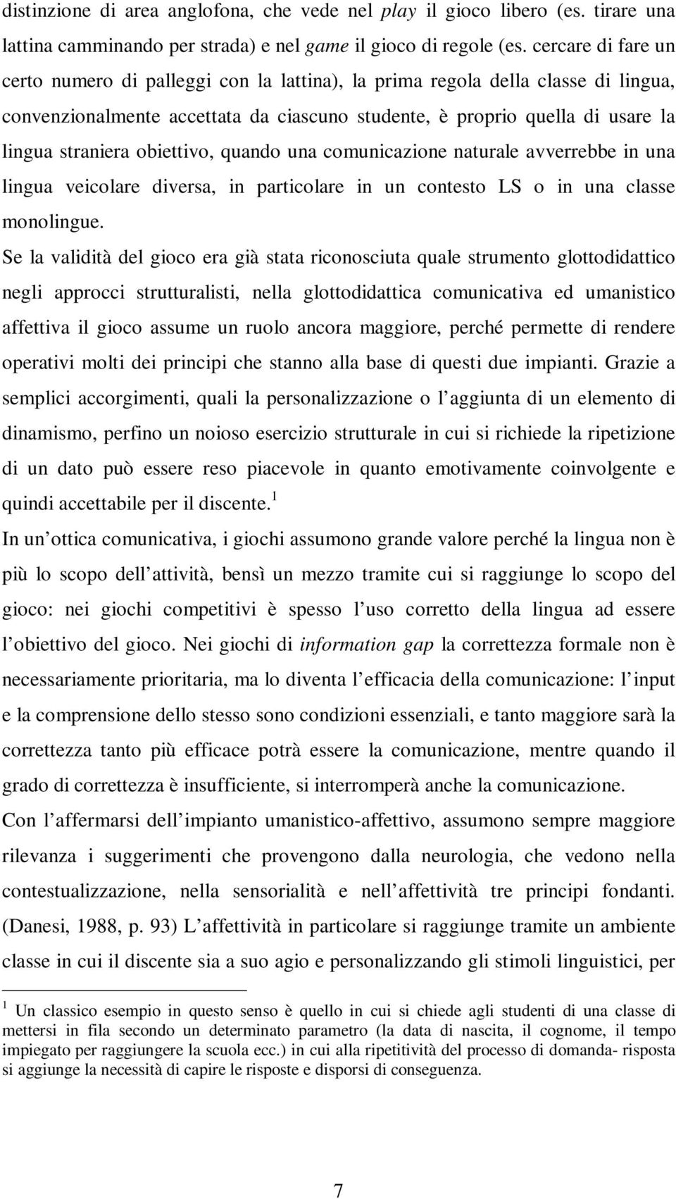 obiettivo, quando una comunicazione naturale avverrebbe in una lingua veicolare diversa, in particolare in un contesto LS o in una classe monolingue.