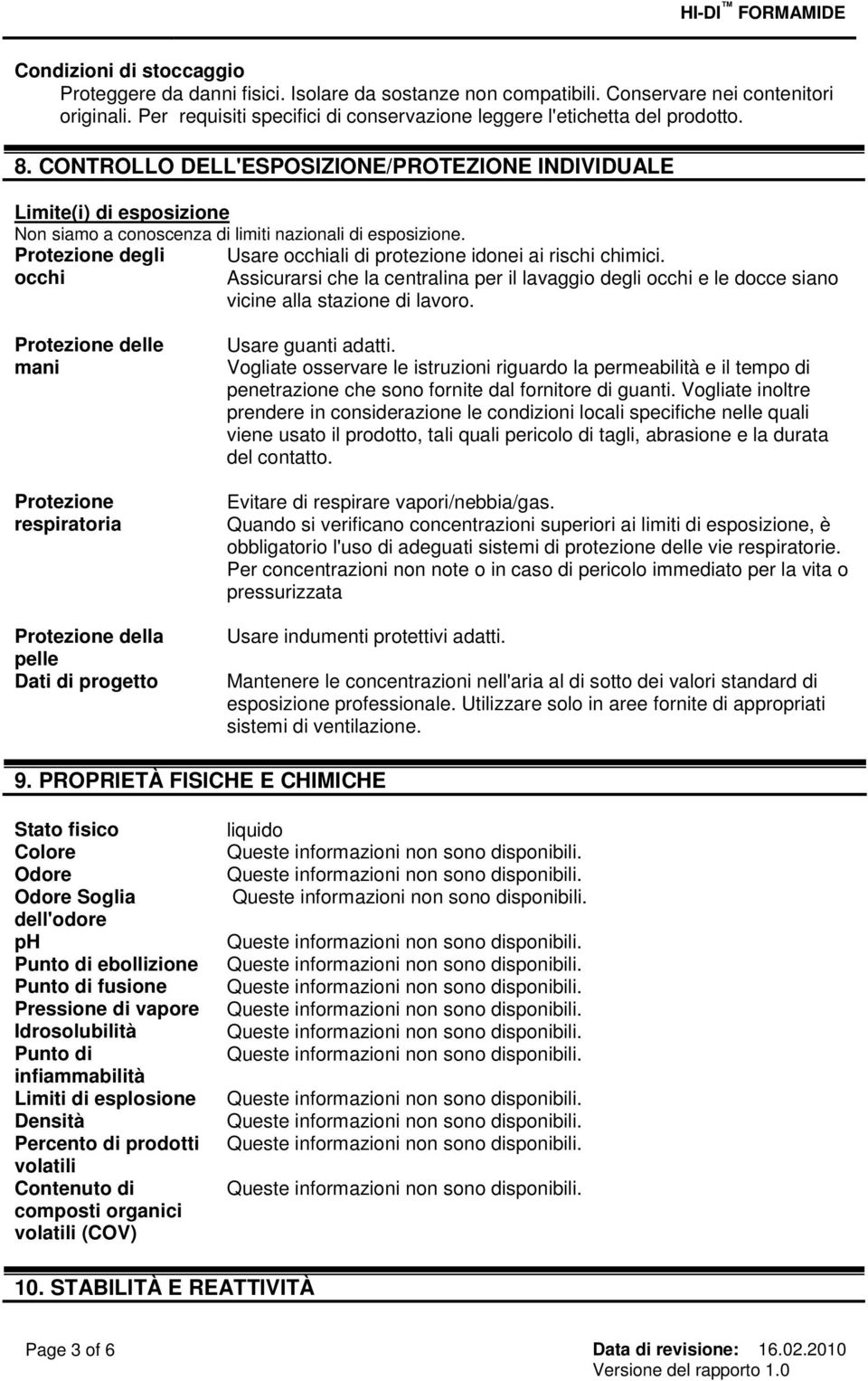 CONTROLLO DELL'ESPOSIZIONE/PROTEZIONE INDIVIDUALE Limite(i) di esposizione Non siamo a conoscenza di limiti nazionali di esposizione.