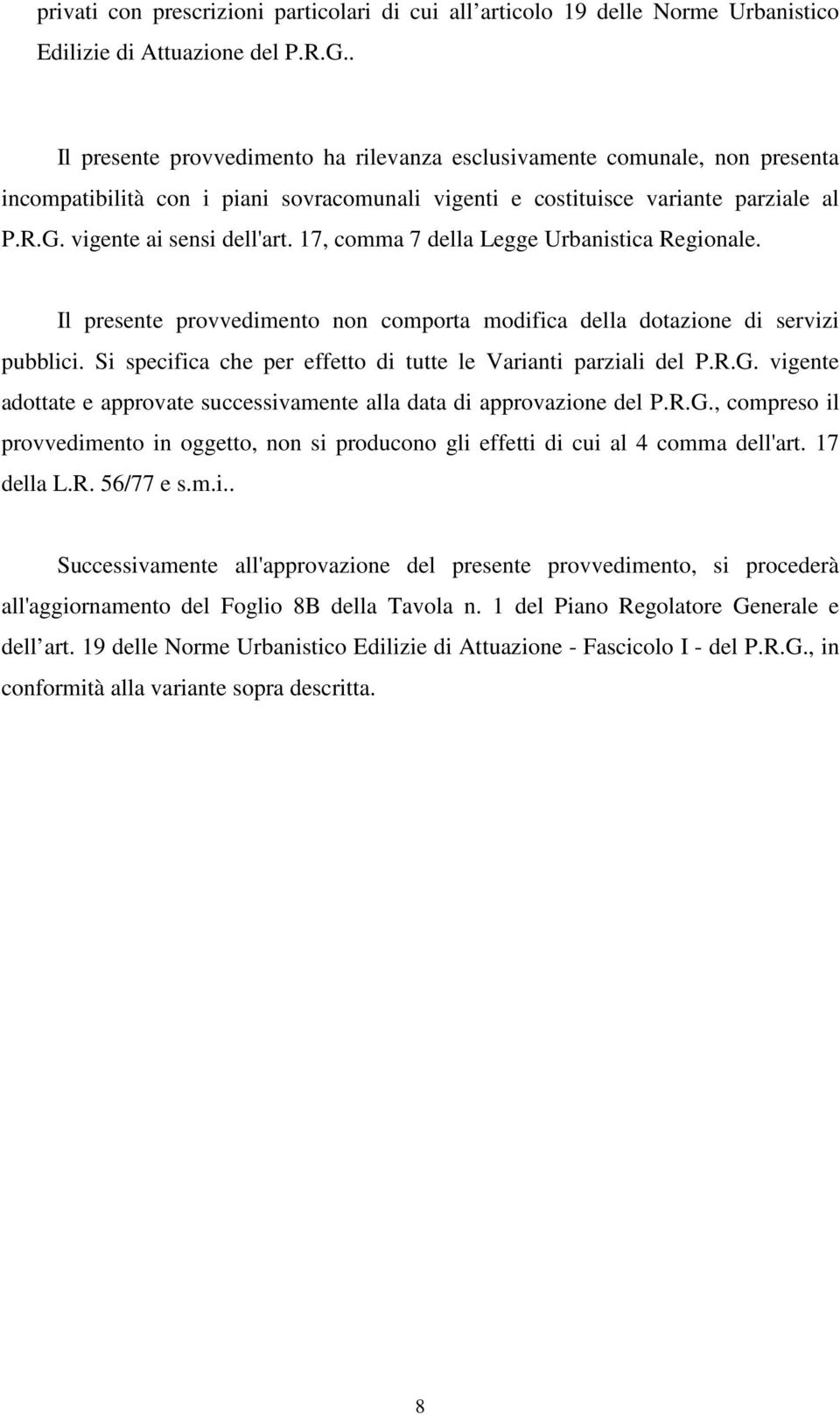 17, comma 7 della Legge Urbanistica Regionale. Il presente provvedimento non comporta modifica della dotazione di servizi pubblici. Si specifica che per effetto di tutte le Varianti parziali del P.R.G.