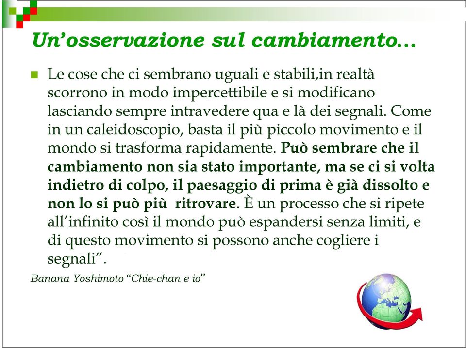 Può sembrare che il cambiamento non sia stato importante, ma se ci si volta indietro di colpo, il paesaggio di prima è già dissolto e non lo si può più