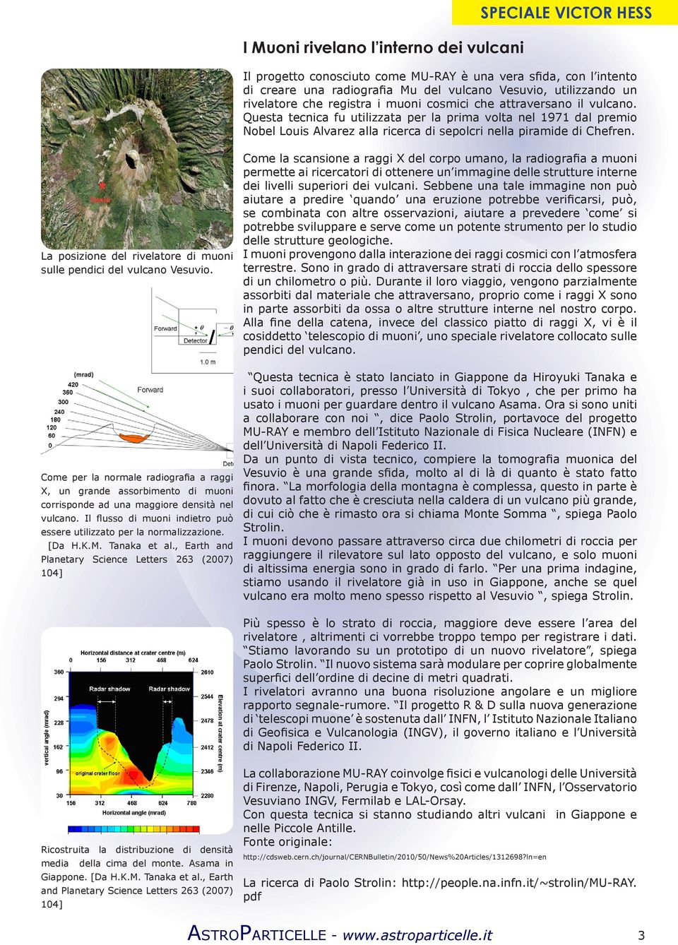 La posizione del rivelatore di muoni sulle pendici del vulcano Vesuvio. Come per la normale radiografia a raggi X, un grande assorbimento di muoni corrisponde ad una maggiore densità nel vulcano.