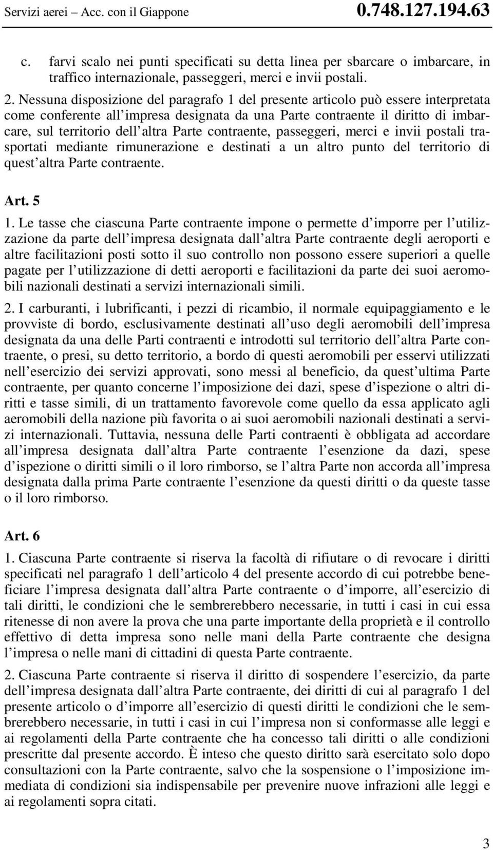 Parte contraente, passeggeri, merci e invii postali trasportati mediante rimunerazione e destinati a un altro punto del territorio di quest altra Parte contraente. Art. 5 1.