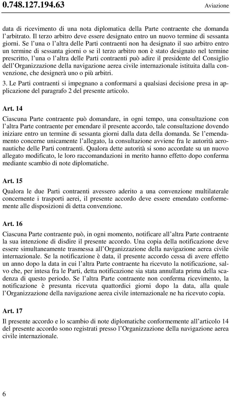 Parti contraenti può adire il presidente del Consiglio dell Organizzazione della navigazione aerea civile internazionale istituita dalla convenzione, che designerà uno o più arbitri. 3.