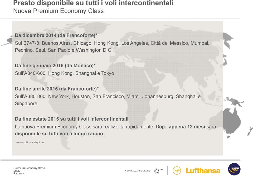 aprile 2015 (da Francoforte)* Sull A380-800: New York, Houston, San Francisco, Miami, Johannesburg, Shanghai e Singapore Da fine estate 2015 su tutti i voli