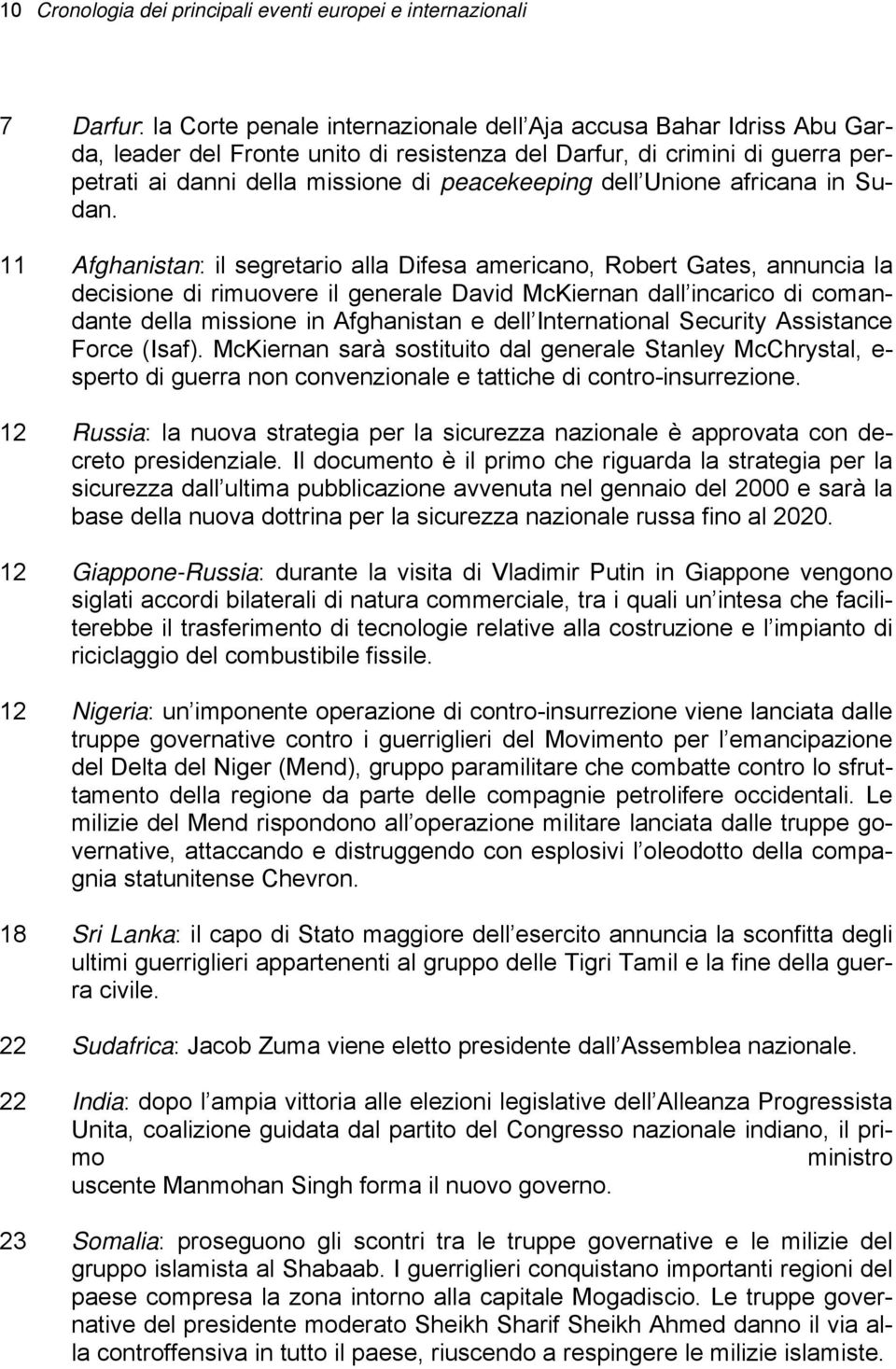 11 Afghanistan: il segretario alla Difesa americano, Robert Gates, annuncia la decisione di rimuovere il generale David McKiernan dall incarico di comandante della missione in Afghanistan e dell