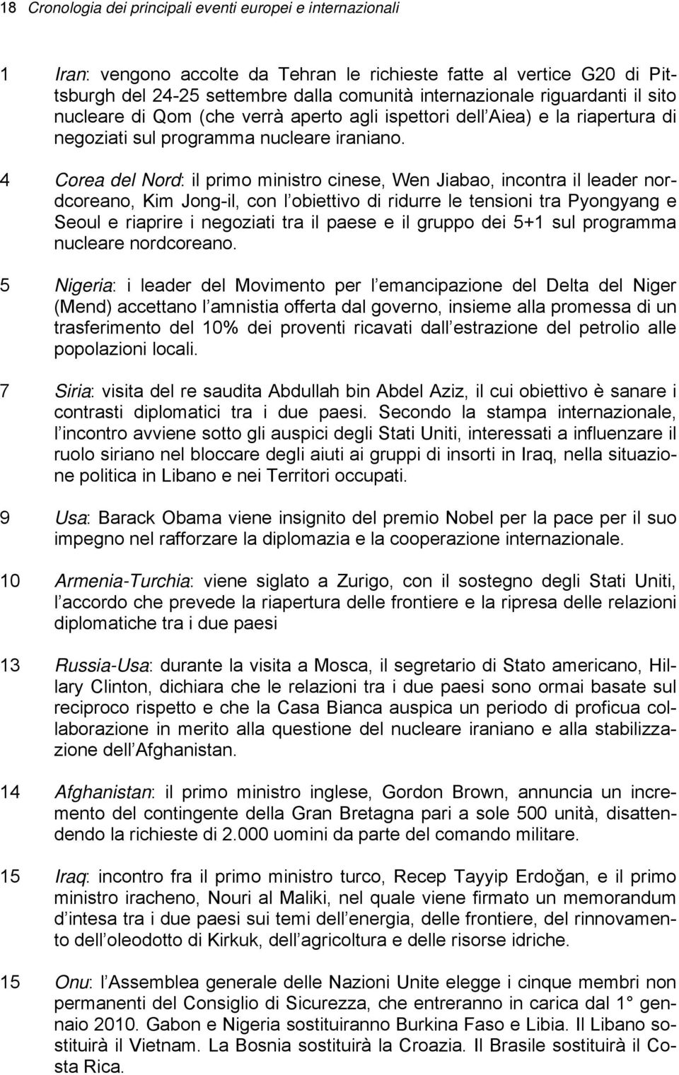 4 Corea del Nord: il primo ministro cinese, Wen Jiabao, incontra il leader nordcoreano, Kim Jong-il, con l obiettivo di ridurre le tensioni tra Pyongyang e Seoul e riaprire i negoziati tra il paese e