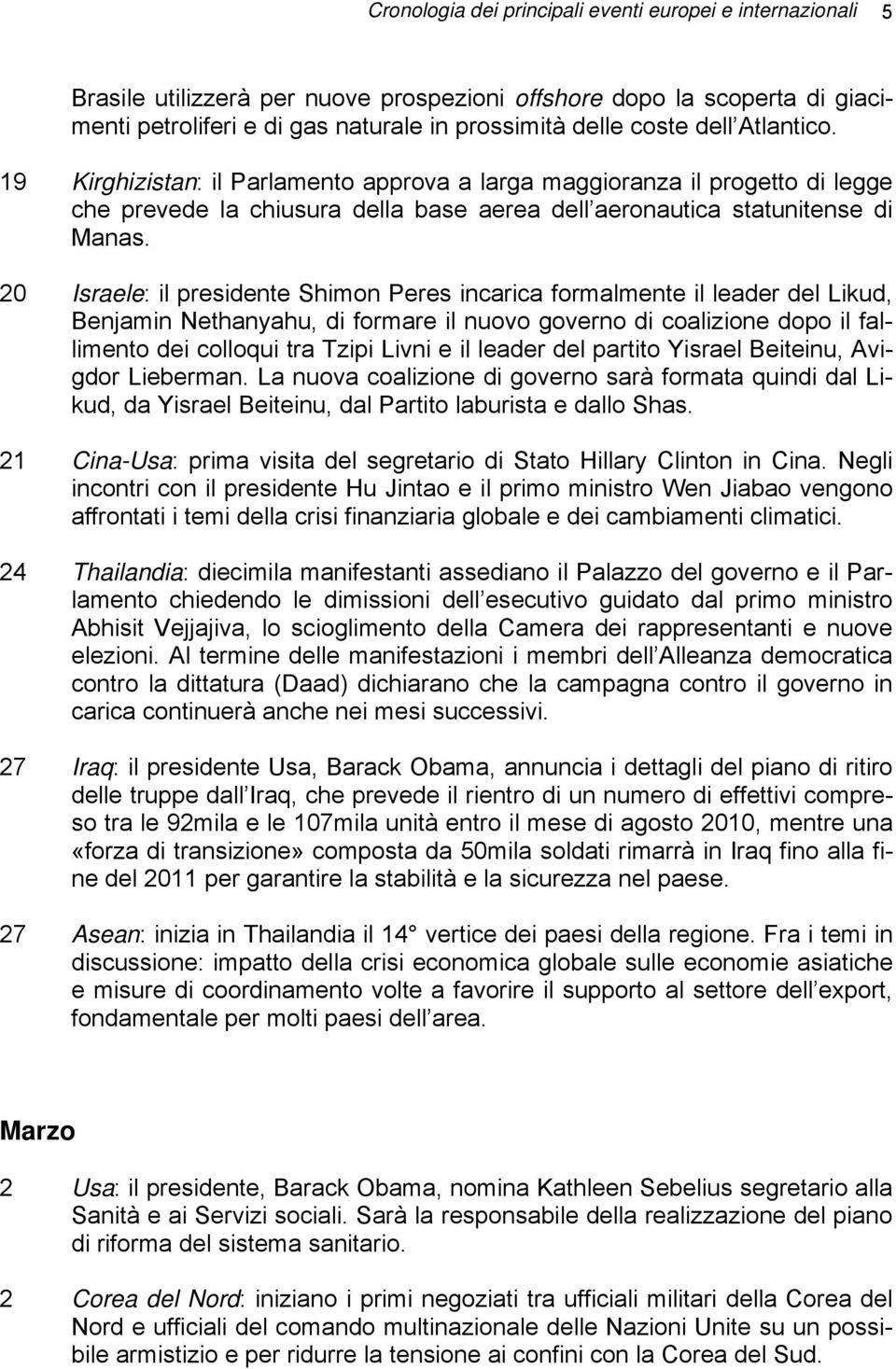 20 Israele: il presidente Shimon Peres incarica formalmente il leader del Likud, Benjamin Nethanyahu, di formare il nuovo governo di coalizione dopo il fallimento dei colloqui tra Tzipi Livni e il