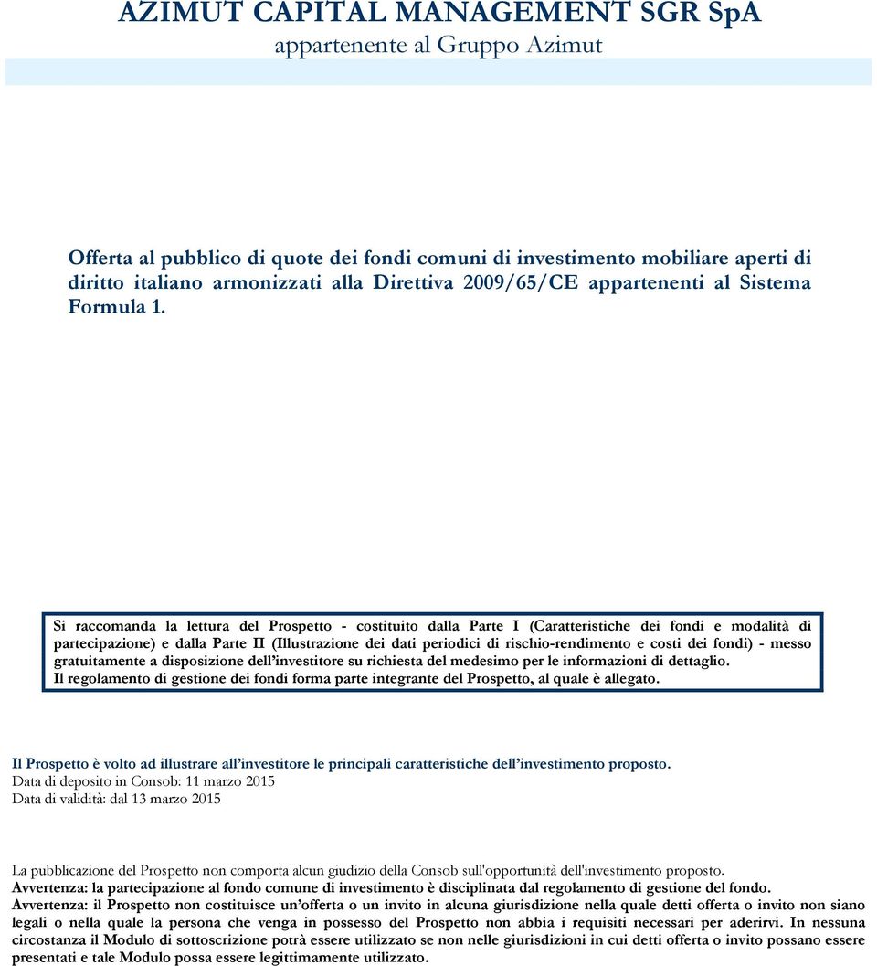 Si raccomanda la lettura del Prospetto - costituito dalla Parte I (Caratteristiche dei fondi e modalità di partecipazione) e dalla Parte II (Illustrazione dei dati periodici di rischio-rendimento e