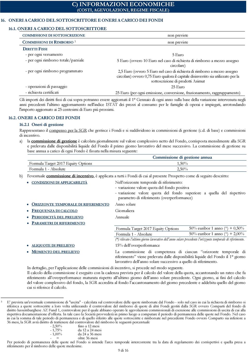 .1. ONERI A CARICO DEL SOTTOSCRITTORE COMMISSIONI DI SOTTOSCRIZIONE COMMISSIONI DI RIMBORSO 3 non previste non previste DIRITTI FISSI - per ogni versamento 5 Euro - per ogni rimborso totale/parziale