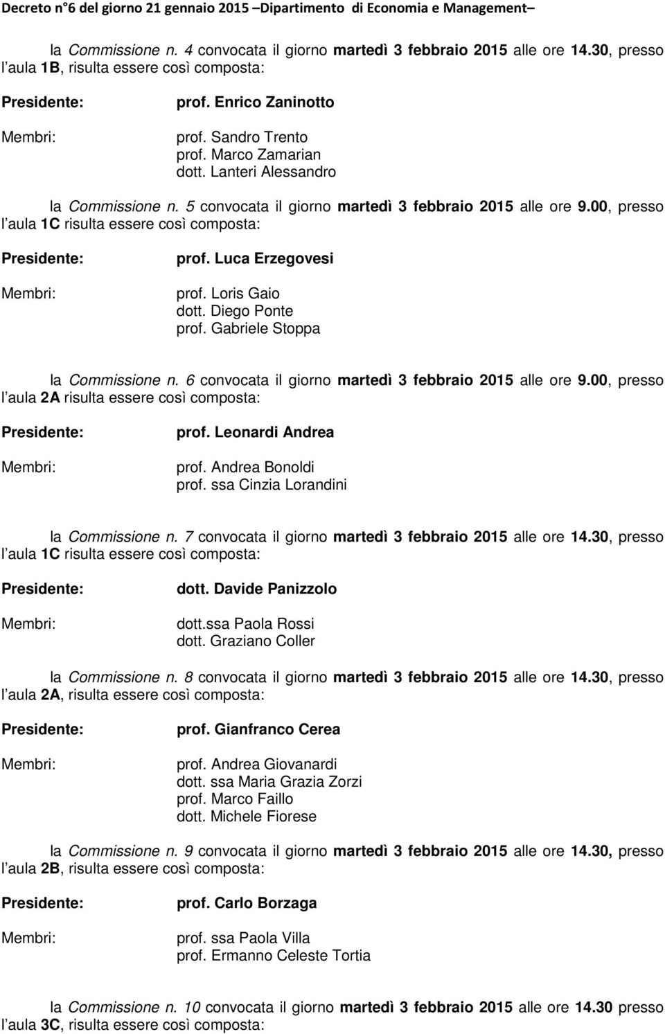 00, presso l au 1C risulta essere così composta: prof. Luca Erzegovesi prof. Loris Gaio dott. Diego Ponte prof. Gabriele Stoppa Com n. 6 convocata il giorno martedì 3 febbraio 2015 alle ore 9.