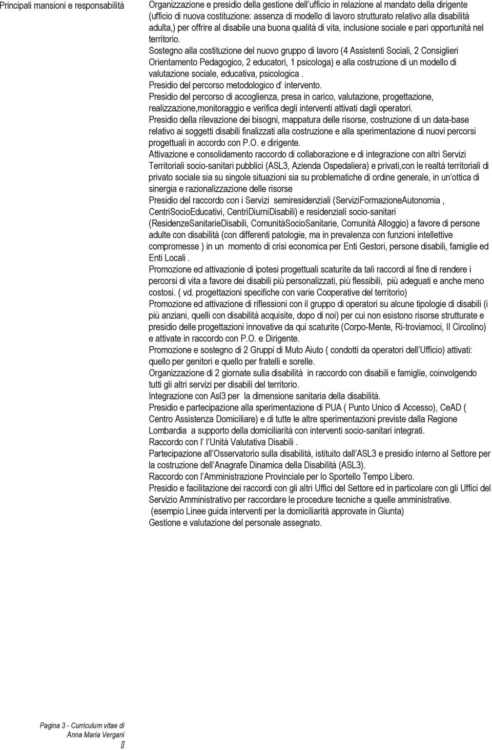 Sostegno alla costituzione del nuovo gruppo di (4 Assistenti Sociali, 2 Consiglieri Orientamento Pedagogico, 2 educatori, 1 psicologa) e alla costruzione di un modello di valutazione sociale,