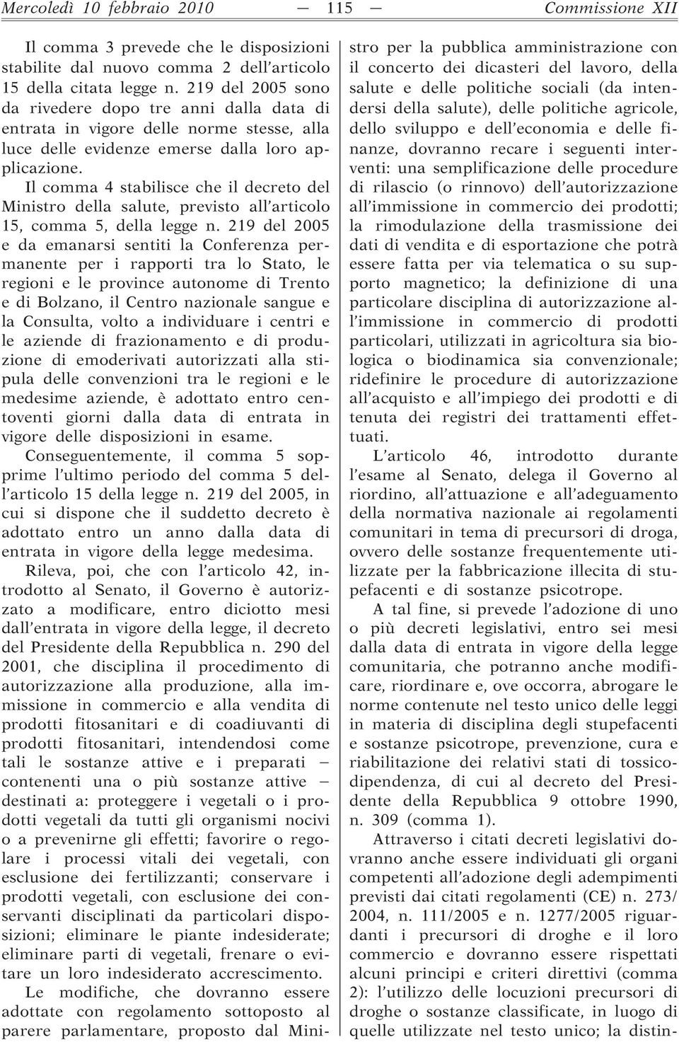 Il comma 4 stabilisce che il decreto del Ministro della salute, previsto all articolo 15, comma 5, della legge n.