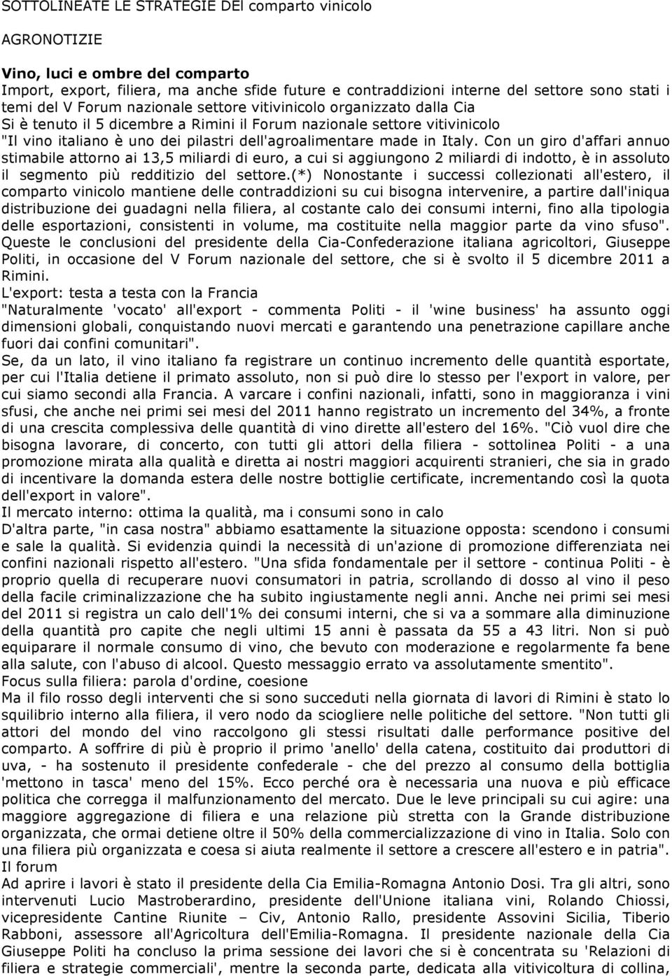 Italy. Con un giro d'affari annuo stimabile attorno ai 13,5 miliardi di euro, a cui si aggiungono 2 miliardi di indotto, è in assoluto il segmento più redditizio del settore.