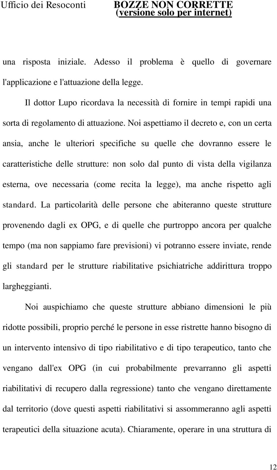 Noi aspettiamo il decreto e, con un certa ansia, anche le ulteriori specifiche su quelle che dovranno essere le caratteristiche delle strutture: non solo dal punto di vista della vigilanza esterna,