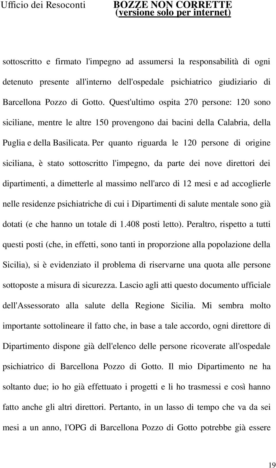 Per quanto riguarda le 120 persone di origine siciliana, è stato sottoscritto l'impegno, da parte dei nove direttori dei dipartimenti, a dimetterle al massimo nell'arco di 12 mesi e ad accoglierle