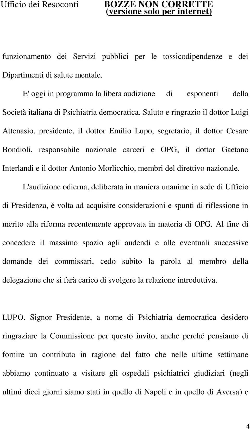 Saluto e ringrazio il dottor Luigi Attenasio, presidente, il dottor Emilio Lupo, segretario, il dottor Cesare Bondioli, responsabile nazionale carceri e OPG, il dottor Gaetano Interlandi e il dottor