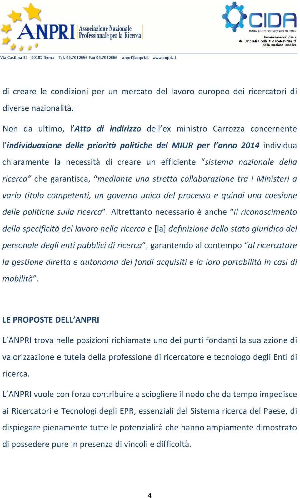 sistema nazionale della ricerca che garantisca, mediante una stretta collaborazione tra i Ministeri a vario titolo competenti, un governo unico del processo e quindi una coesione delle politiche