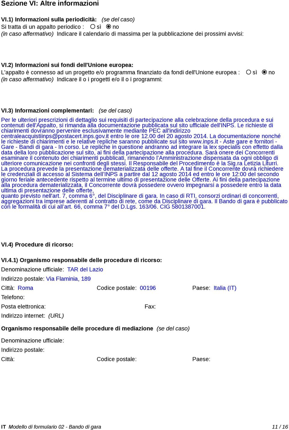 2) Informazioni sui fondi dell'unione europea: L'appalto è connesso ad un progetto e/o programma finanziato da fondi dell'unione europea : sì no (in caso affermativo) Indicare il o i progetti e/o il