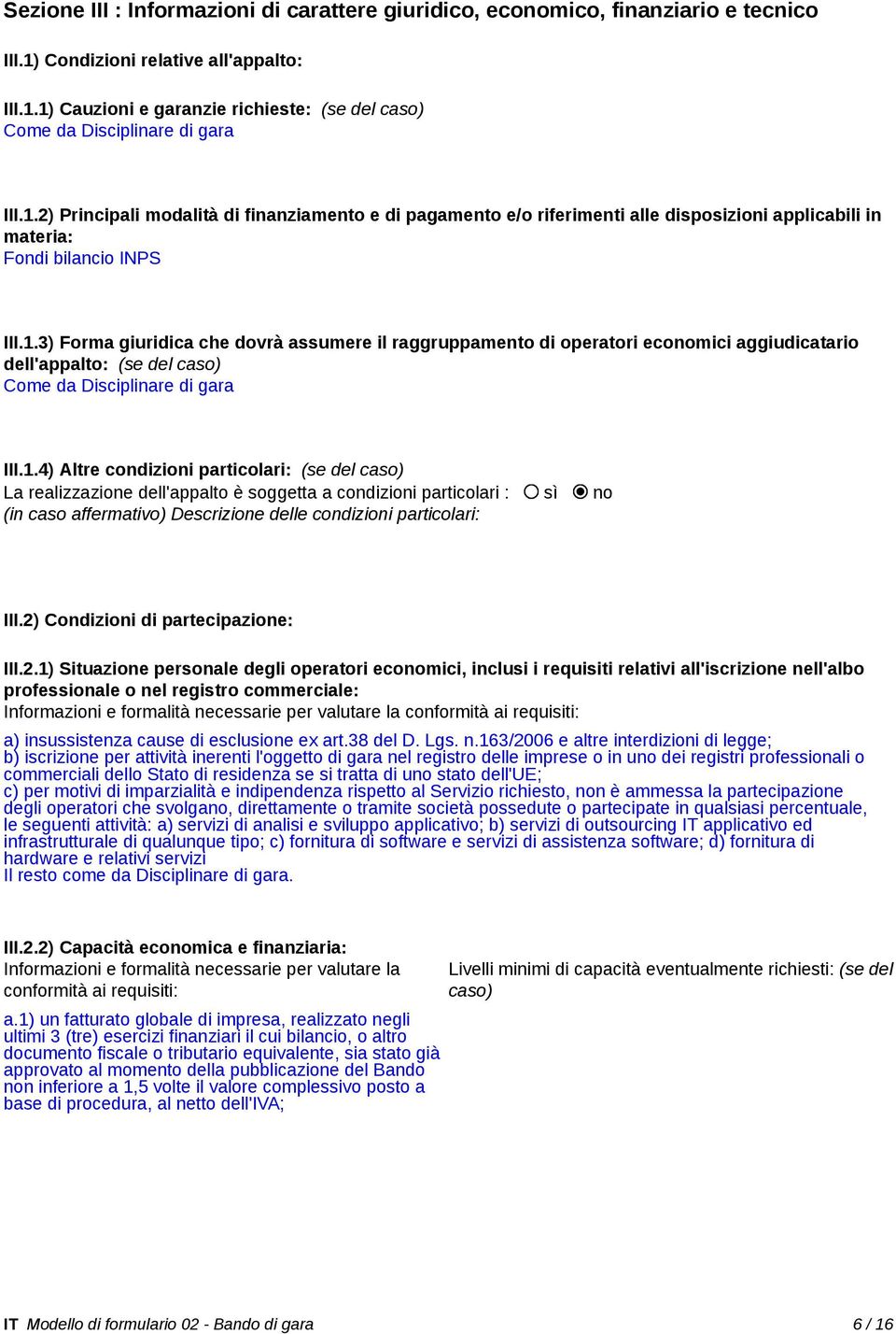 1.4) Altre condizioni particolari: (se del caso) La realizzazione dell'appalto è soggetta a condizioni particolari : sì no (in caso affermativo) Descrizione delle condizioni particolari: III.