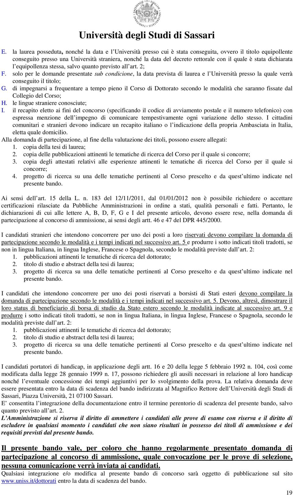 solo per le domande presentate sub condicione, la data prevista di laurea e l Università presso la quale verrà conseguito il titolo; G.