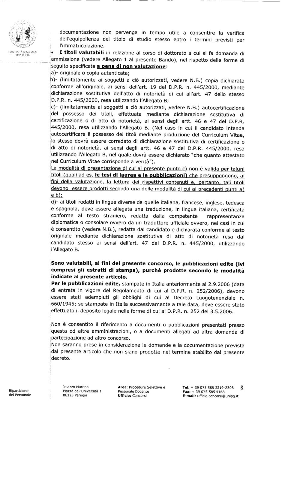 valutazione: a)- originale o copia autenticata; b)- (limitatamente ai soggetti a ciò autorizzati, vedere N.B.) copia dichiarata.conforme all'originale, ai sensi dell'art. 19 del D.P.R. n.