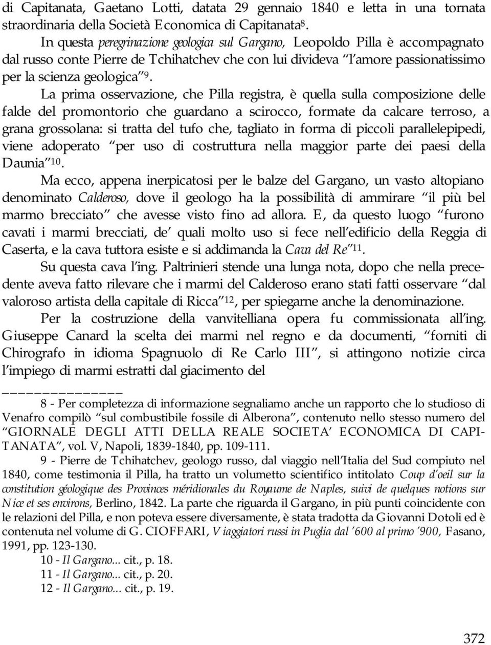 La prima osservazione, che Pilla registra, è quella sulla composizione delle falde del promontorio che guardano a scirocco, formate da calcare terroso, a grana grossolana: si tratta del tufo che,