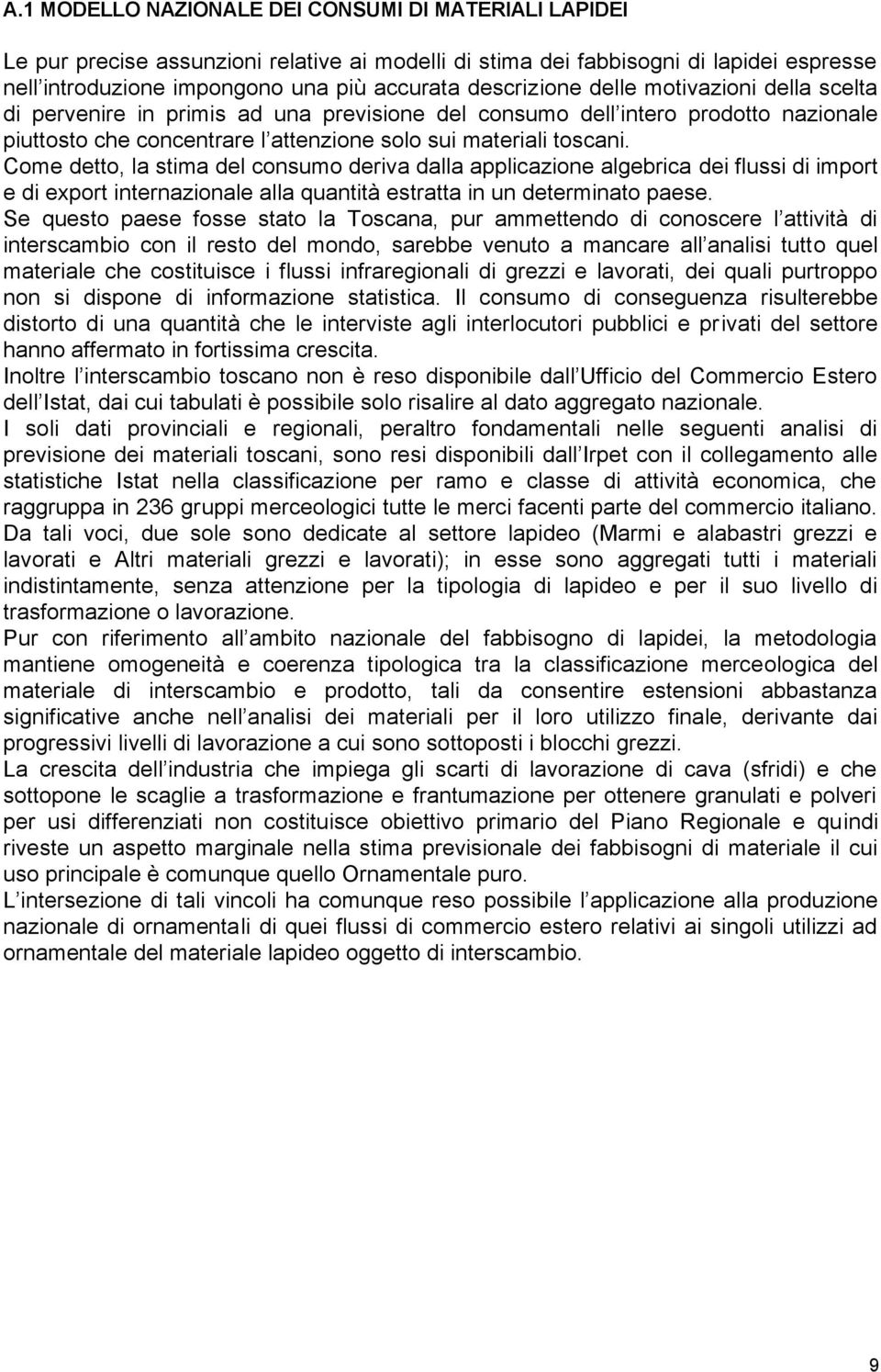 Come detto, la stima del consumo deriva dalla applicazione algebrica dei flussi di import e di export internazionale alla quantità estratta in un determinato paese.