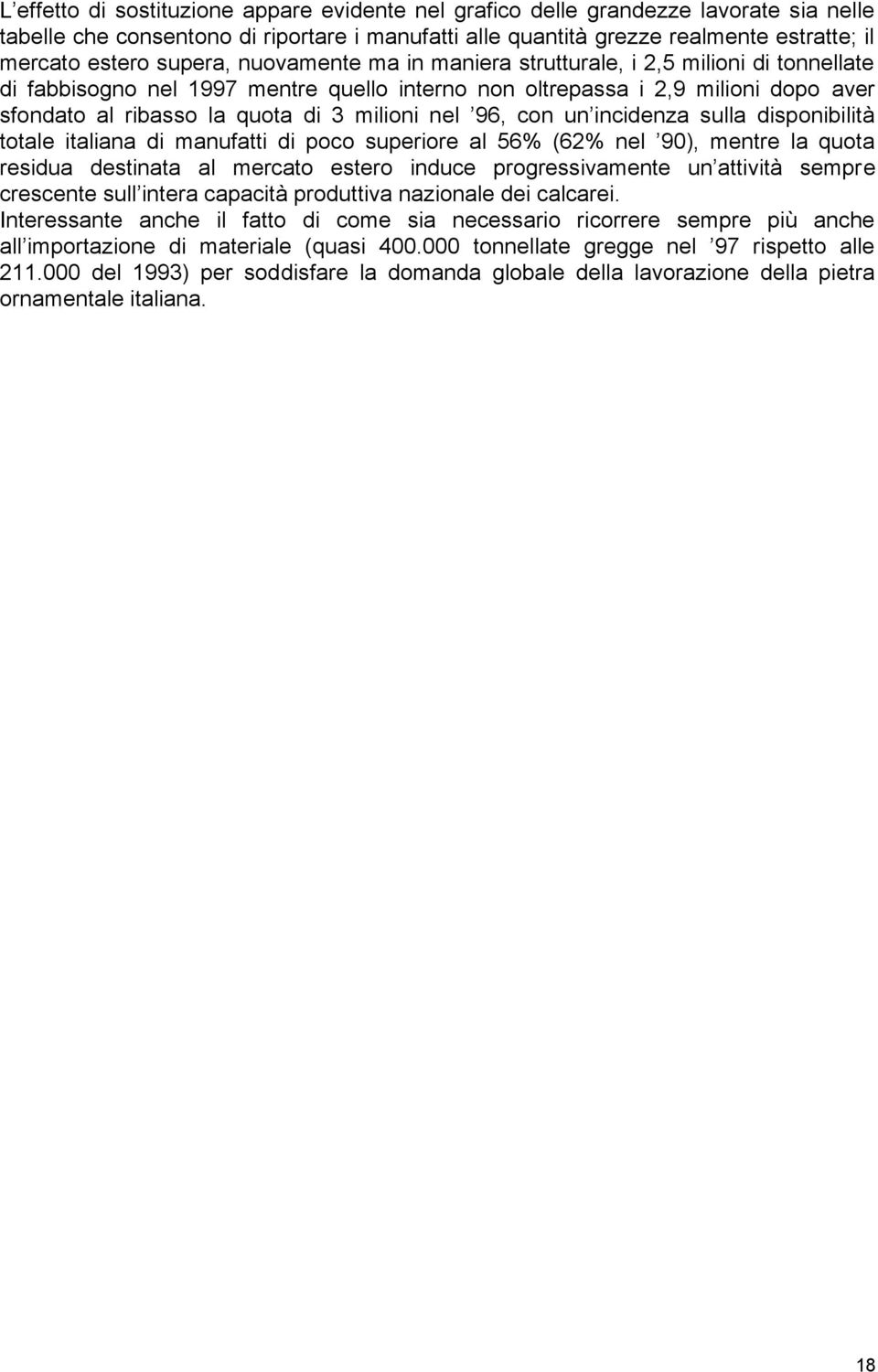 nel 96, con un incidenza sulla disponibilità totale italiana di manufatti di poco superiore al 56% (62% nel 90), mentre la quota residua destinata al mercato estero induce progressivamente un