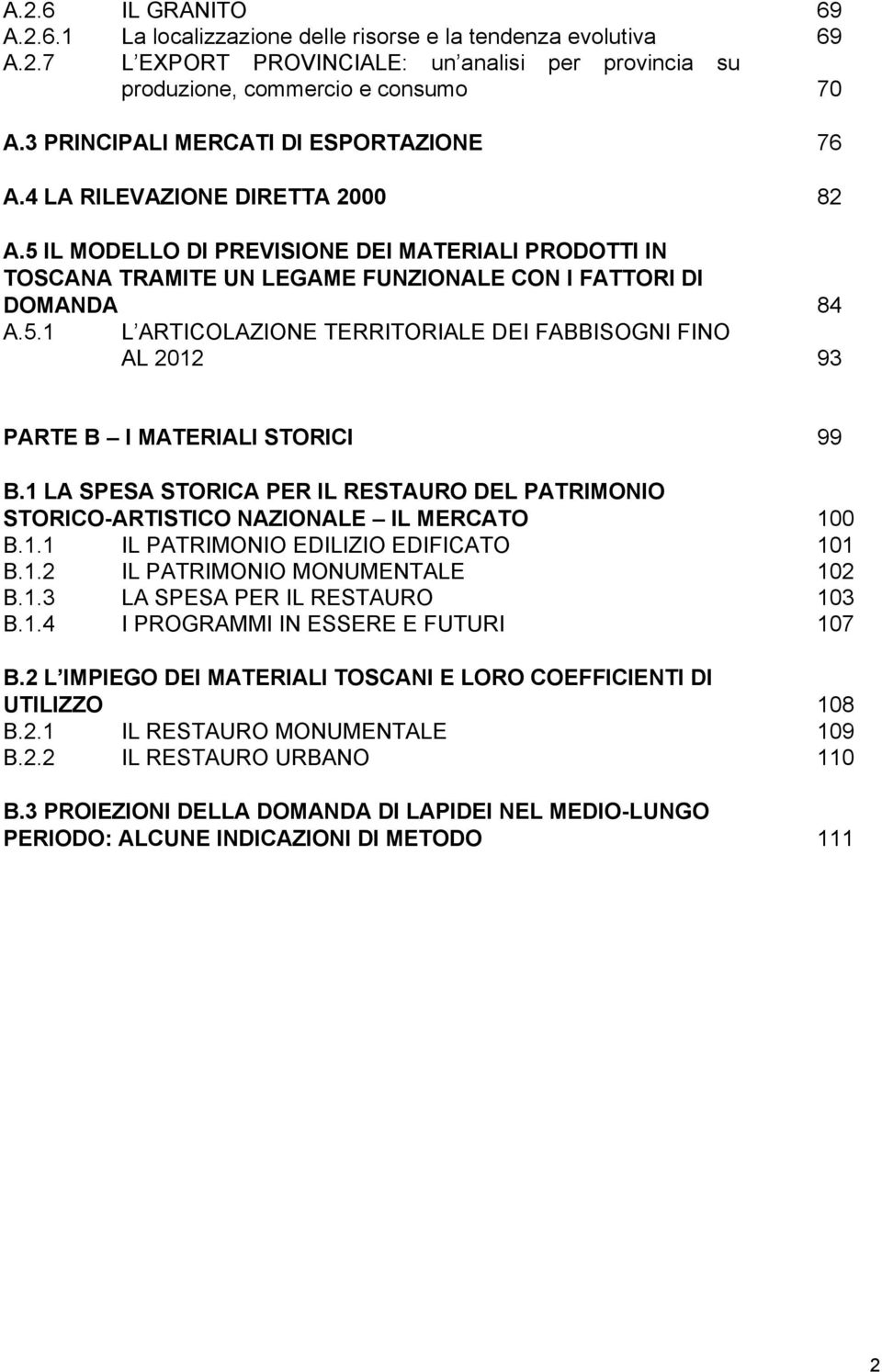 1 LA SPESA STORICA PER IL RESTAURO DEL PATRIMONIO STORICO-ARTISTICO NAZIONALE IL MERCATO 100 B.1.1 IL PATRIMONIO EDILIZIO EDIFICATO 101 B.1.2 IL PATRIMONIO MONUMENTALE 102 B.1.3 LA SPESA PER IL RESTAURO 103 B.